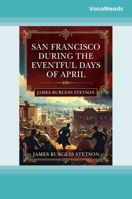 San Francisco During the Eventful Days of April