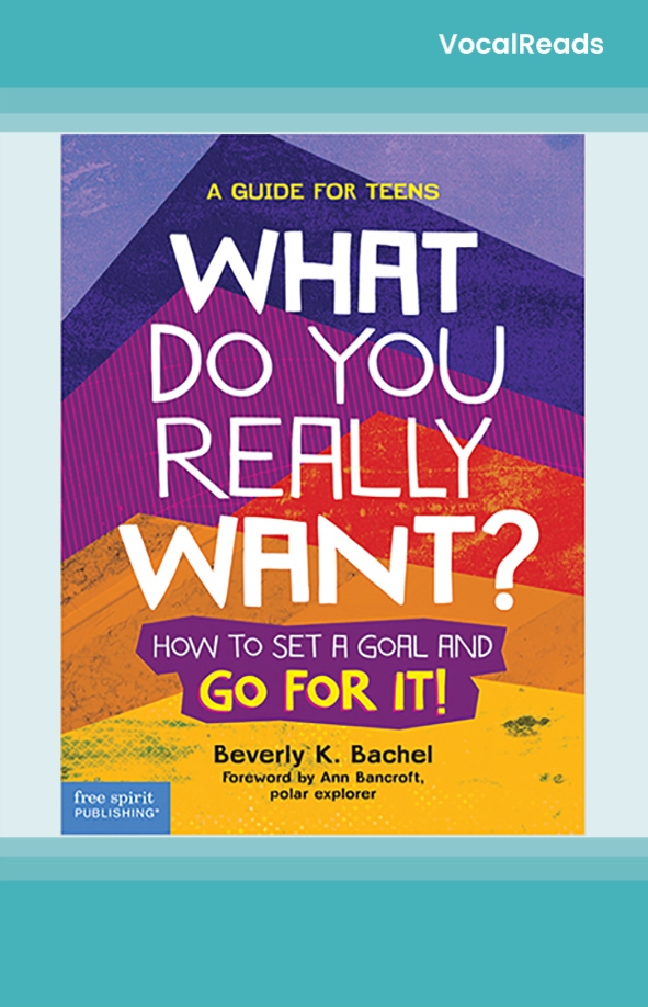 What Do You Really Want?: How to Set a Goal and Go for It! A Guide for Teens